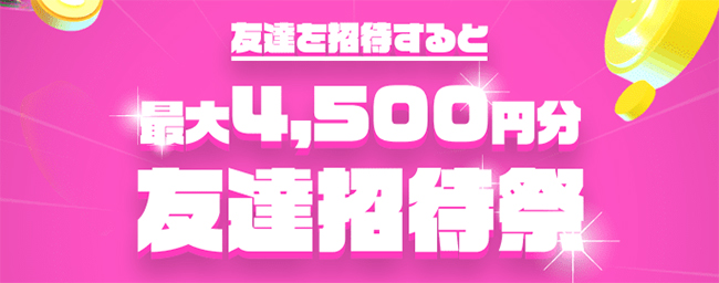 最大4,500円分 友達招待祭